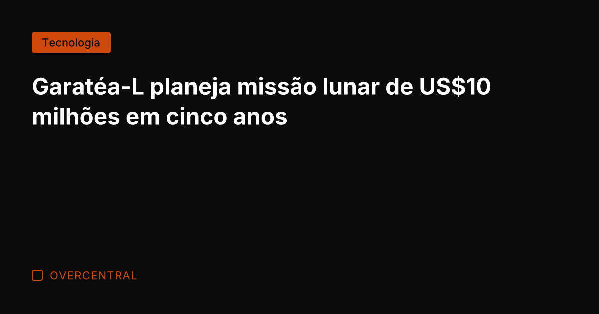 Garatéa-L planeja missão lunar de US milhões em cinco anos