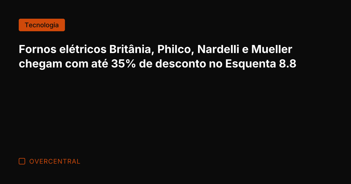 Fornos elétricos Britânia, Philco, Nardelli e Mueller chegam com até 35% de