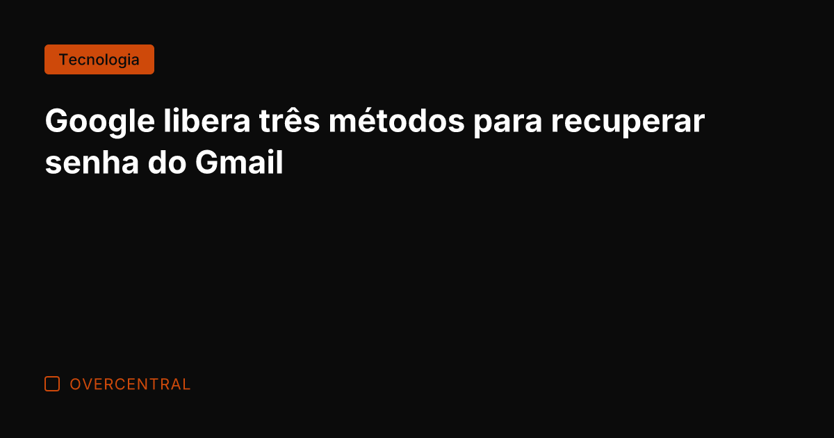 Google libera três métodos para recuperar senha do Gmail