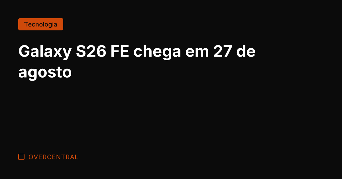 Galaxy S26 FE chega em 27 de agosto