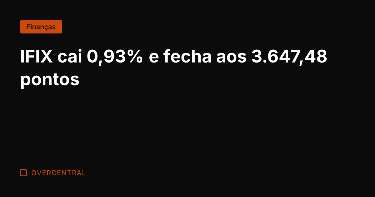 IFIX cai 0,93% e fecha aos 3.647,48 pontos