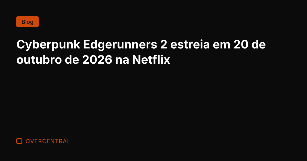 Cyberpunk Edgerunners 2 estreia em 20 de outubro de 2026 na Netflix
