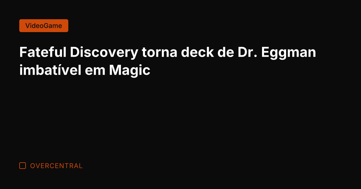 Fateful Discovery torna deck de Dr. Eggman imbatível em Magic