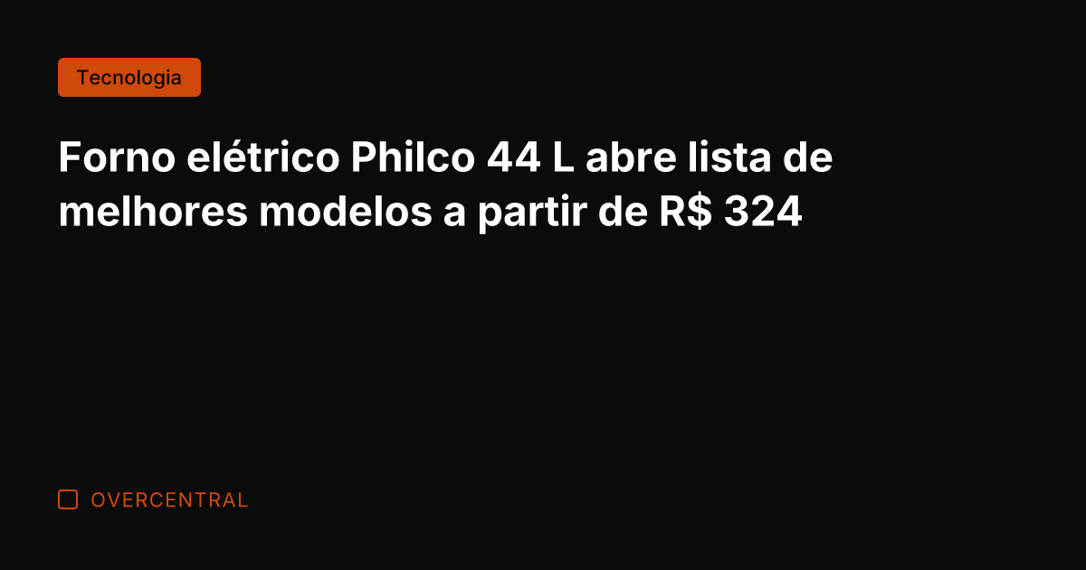 Forno elétrico Philco 44 L abre lista de melhores modelos a partir