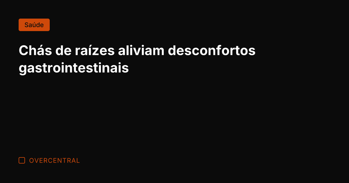 Chás de raízes aliviam desconfortos gastrointestinais