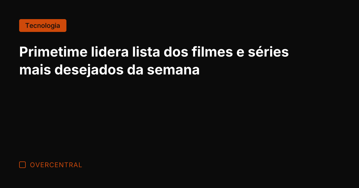 Primetime lidera lista dos filmes e séries mais desejados da semana