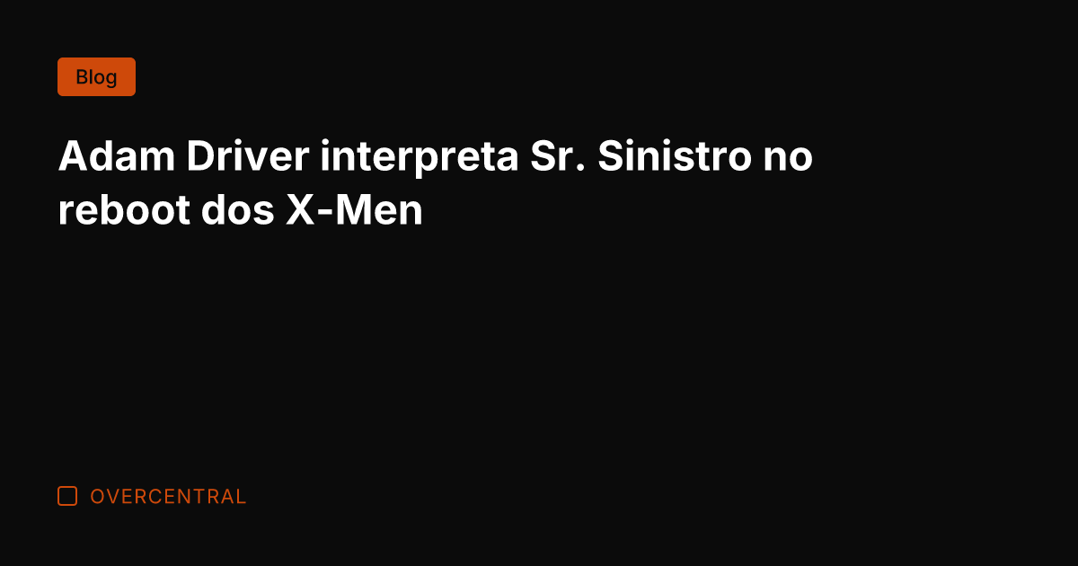 Adam Driver interpreta Sr. Sinistro no reboot dos X-Men