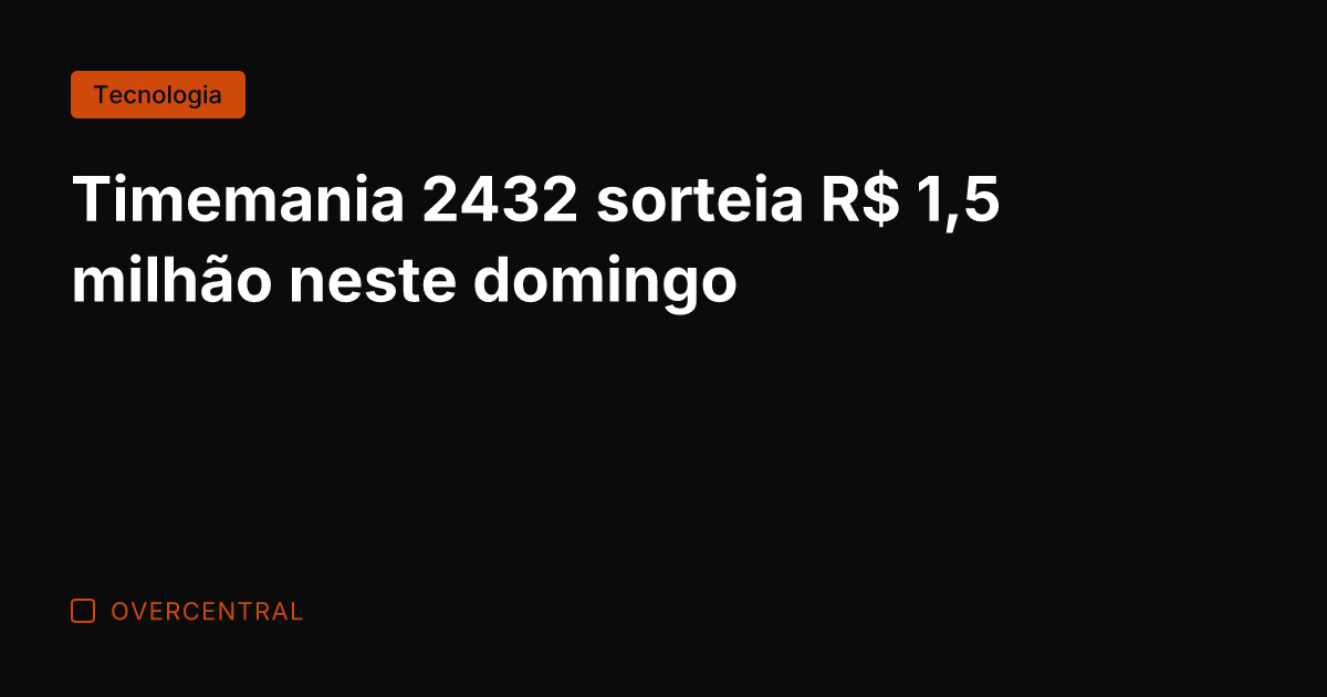 Timemania 2432 sorteia R$ 1,5 milhão neste domingo