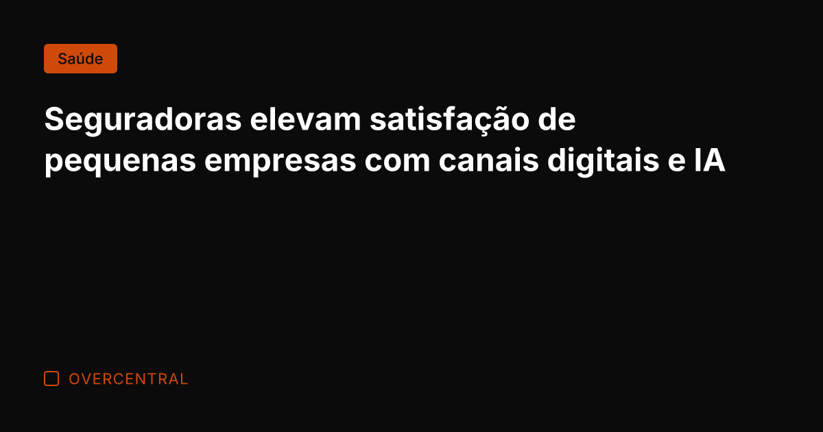 Seguradoras elevam satisfação de pequenas empresas com canais digitais e IA