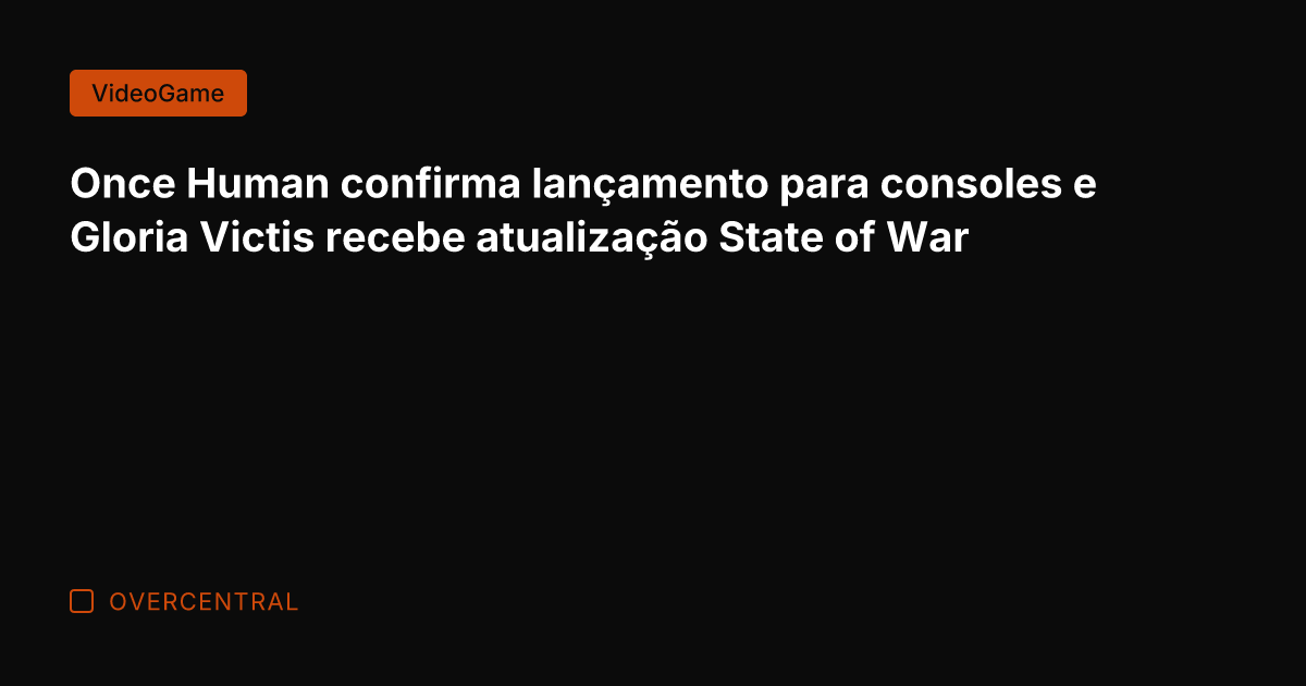 Once Human confirma lançamento para consoles e Gloria Victis recebe atualização State