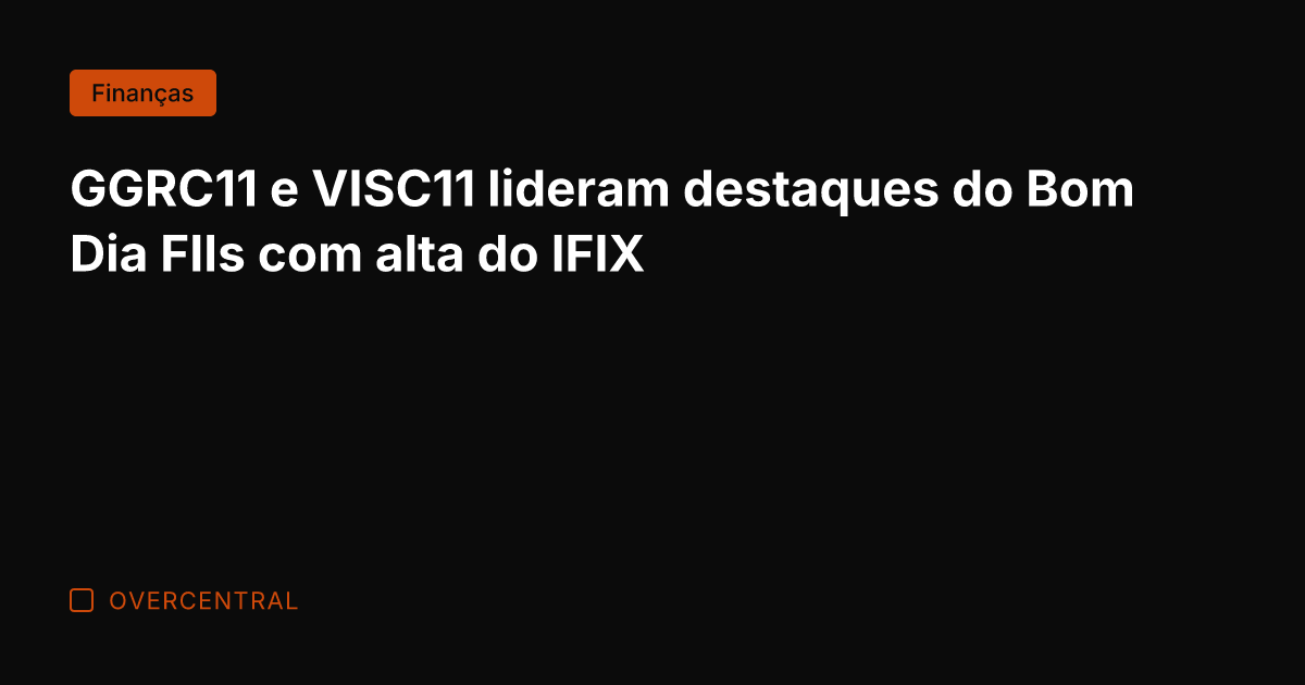 GGRC11 e VISC11 lideram destaques do Bom Dia FIIs com alta do GGRC11 e VISC11 lideram destaques do Bom Dia FIIs com alta do