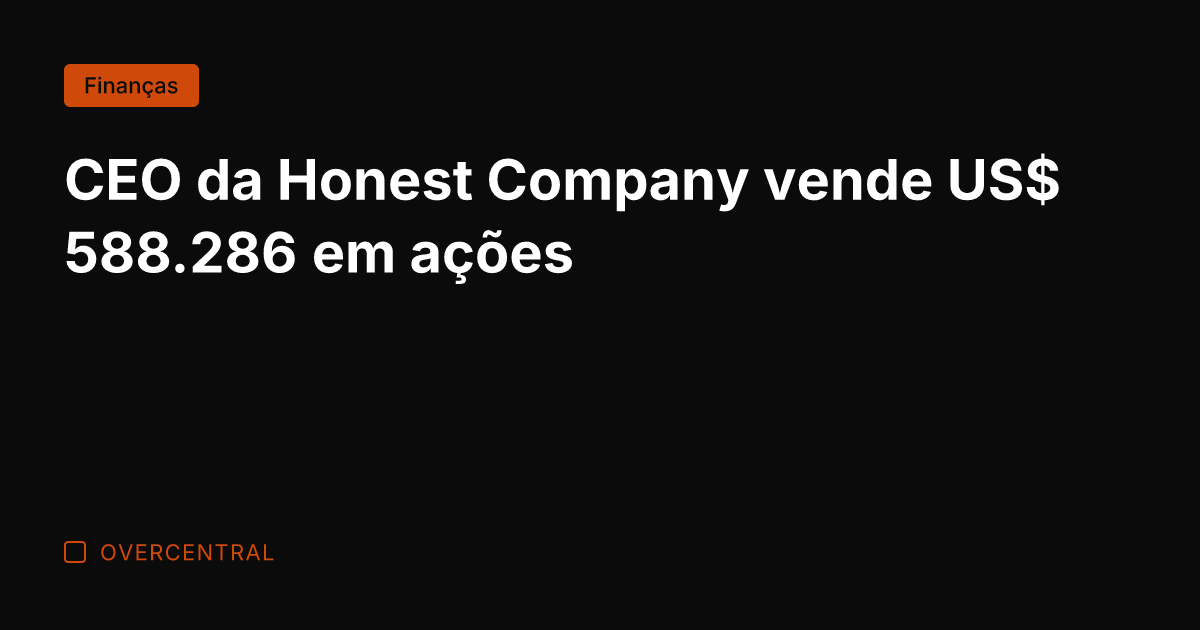 CEO da Honest Company vende US$ 588.286 em ações CEO da Honest Company vende US$ 588.286 em ações