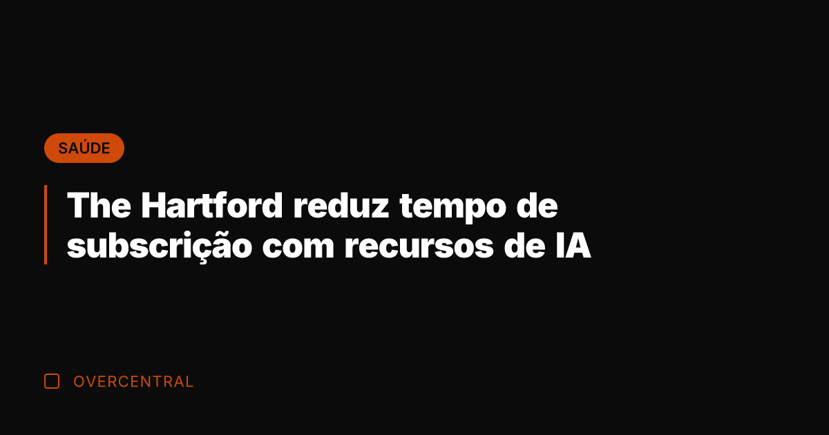 The Hartford reduz tempo de subscrição com recursos de IA