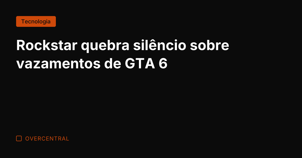 Rockstar quebra silêncio sobre vazamentos de GTA 6