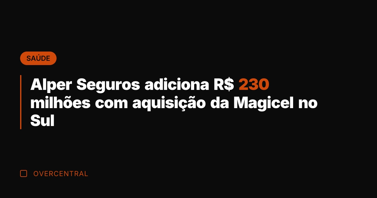 Alper Seguros adiciona R$ 230 milhões com aquisição da Magicel no Sul