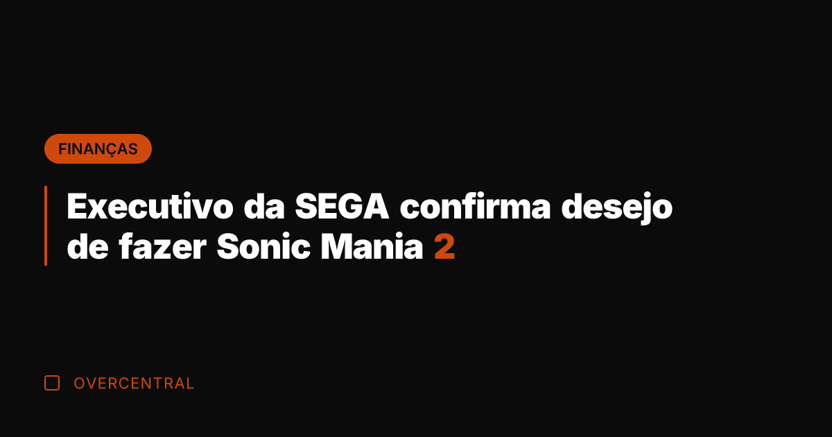 Executivo da SEGA confirma desejo de fazer Sonic Mania 2