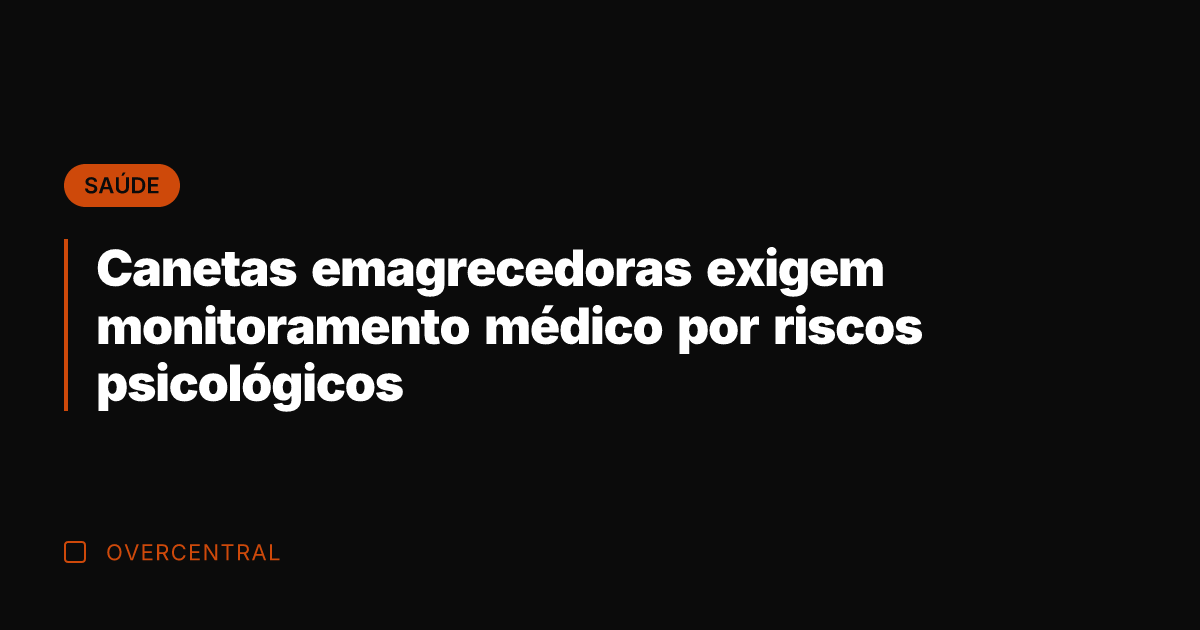 Canetas emagrecedoras exigem monitoramento médico por riscos psicológicos
