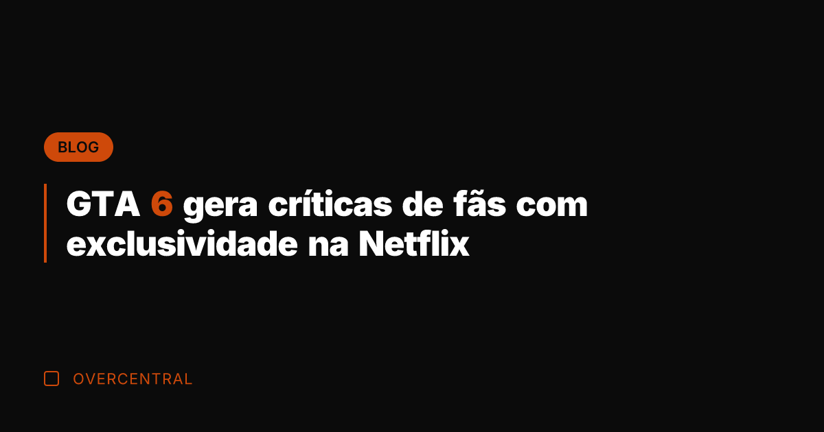 GTA 6 gera críticas de fãs com exclusividade na Netflix