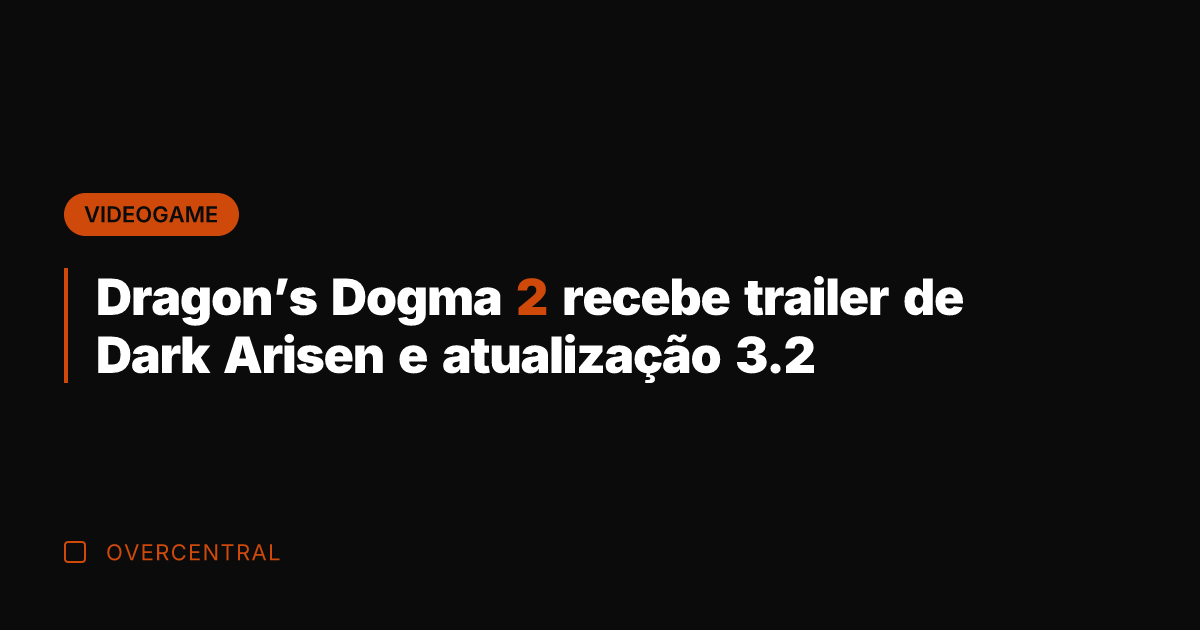 Dragon's Dogma 2 recebe trailer de Dark Arisen e atualização 3.2 Dragon's Dogma 2 recebe trailer de Dark Arisen e atualização 3.2