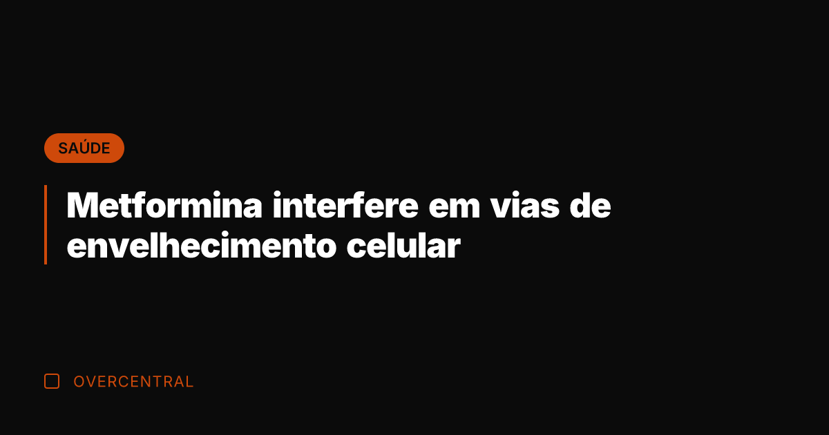 Metformina interfere em vias de envelhecimento celular Metformina interfere em vias de envelhecimento celular