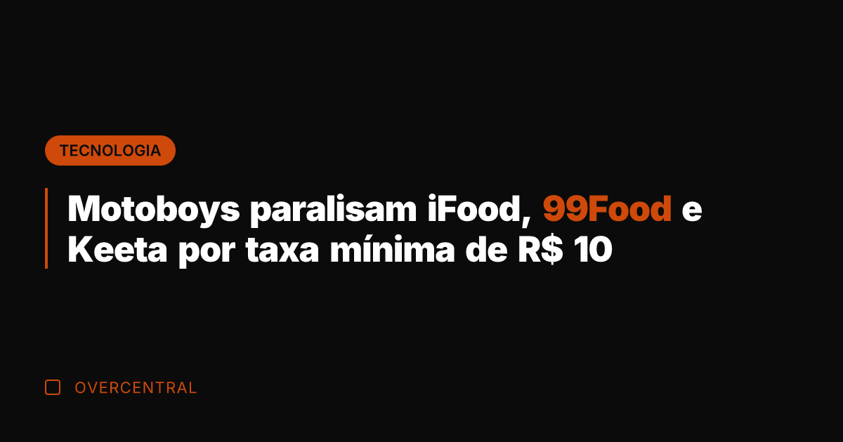 Motoboys paralisam iFood, 99Food e Keeta por taxa mínima de R$ 10