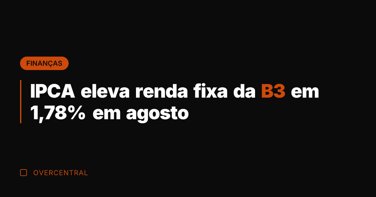 IPCA eleva renda fixa da B3 em 1,78% em agosto