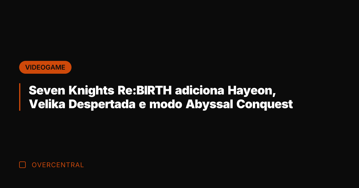 Seven Knights Re:BIRTH adiciona Hayeon, Velika Despertada e modo Abyssal Conquest