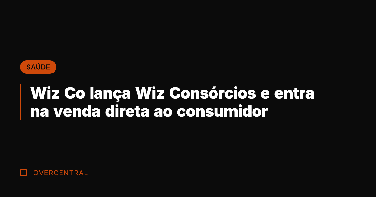 Wiz Co lança Wiz Consórcios e entra na venda direta ao consumidor