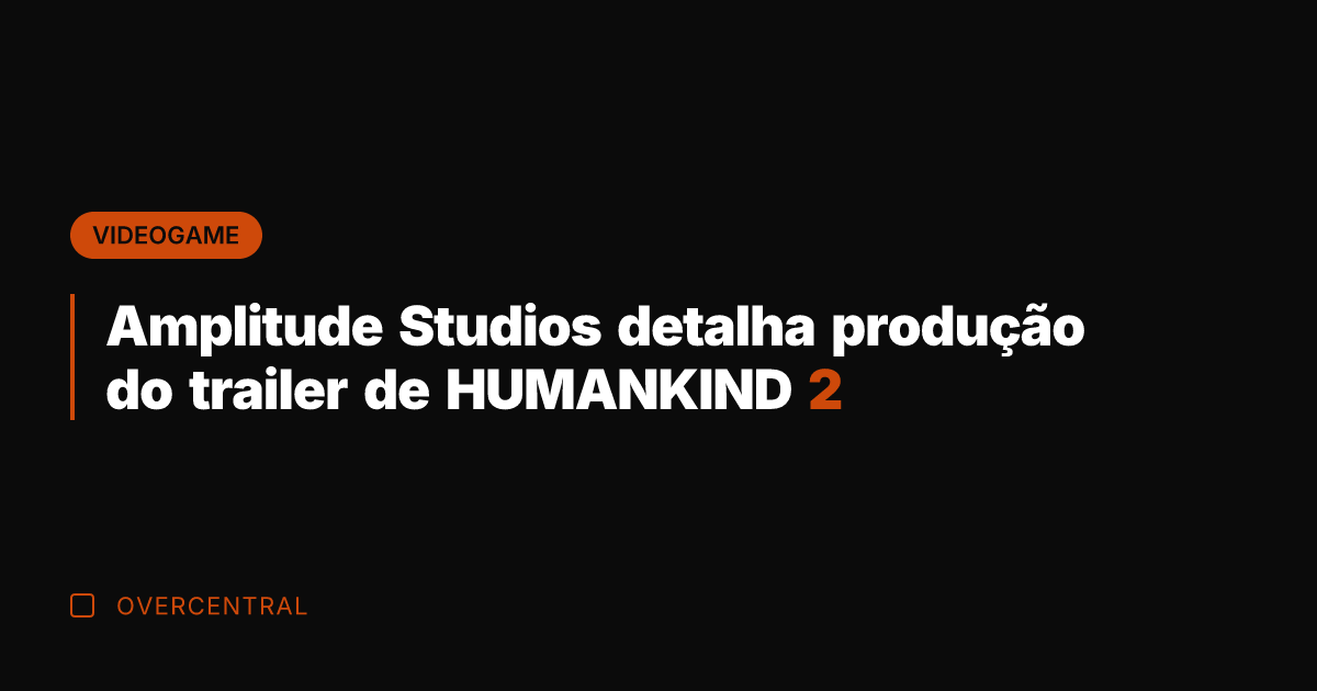Amplitude Studios detalha produção do trailer de HUMANKIND 2