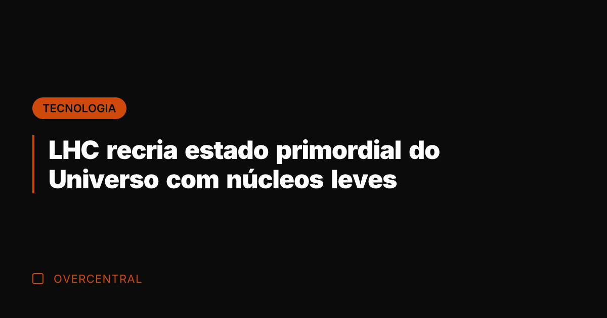 LHC recria estado primordial do Universo com núcleos leves