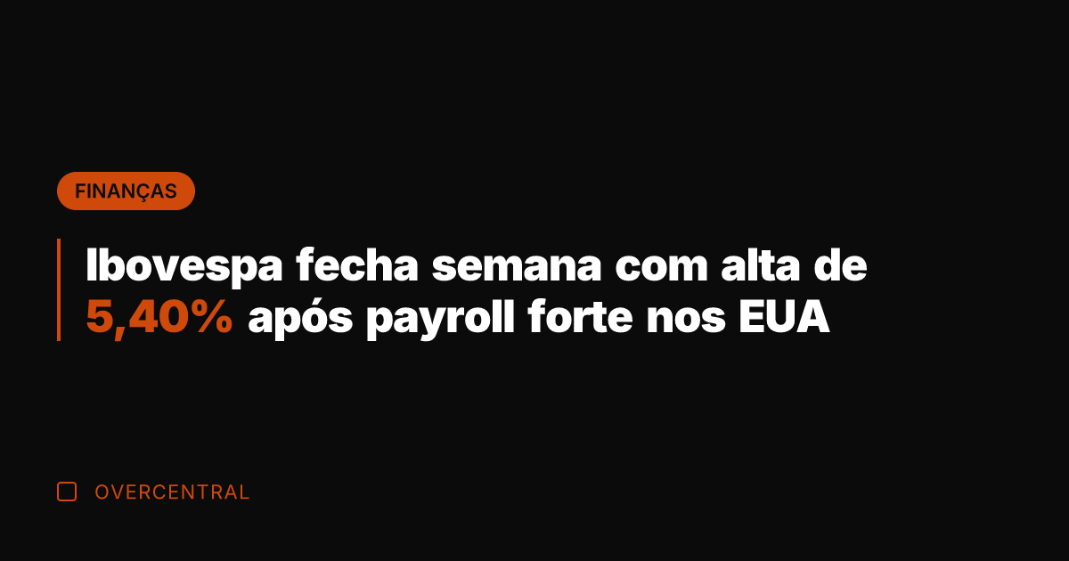Ibovespa fecha semana com alta de 5,40% após payroll forte nos EUA