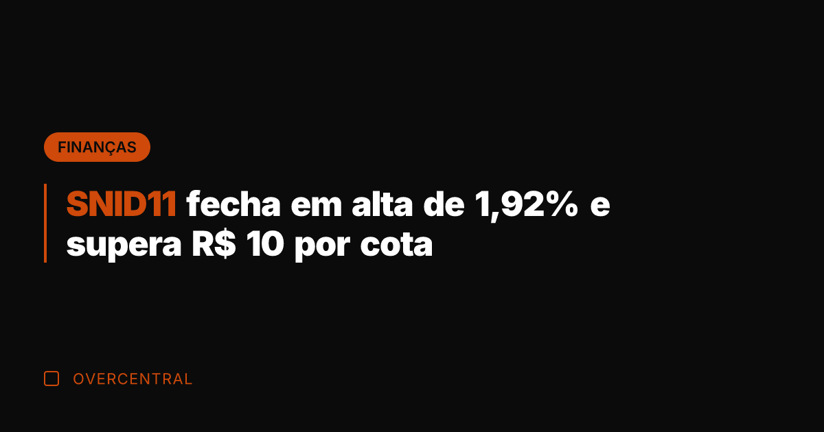 SNID11 fecha em alta de 1,92% e supera R$ 10 por cota SNID11 fecha em alta de 1,92% e supera R$ 10 por cota