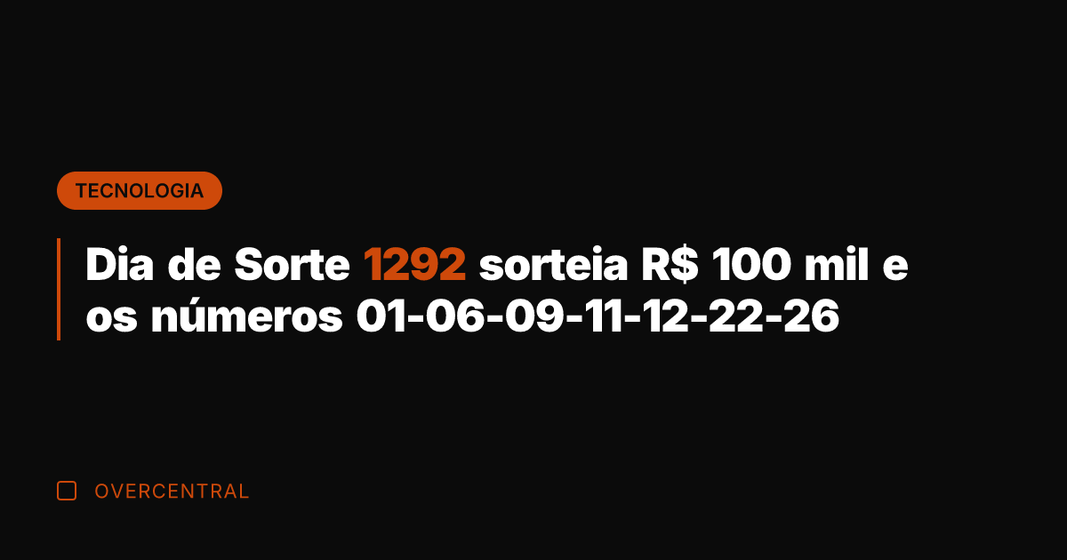 Dia de Sorte 1292 sorteia R$ 100 mil e os números 01-06-09-11-12-22-26