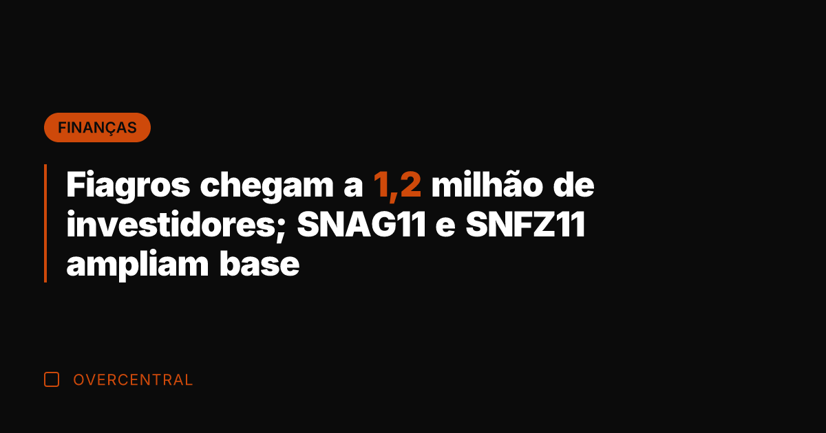 Fiagros chegam a 1,2 milhão de investidores; SNAG11 e SNFZ11 ampliam base