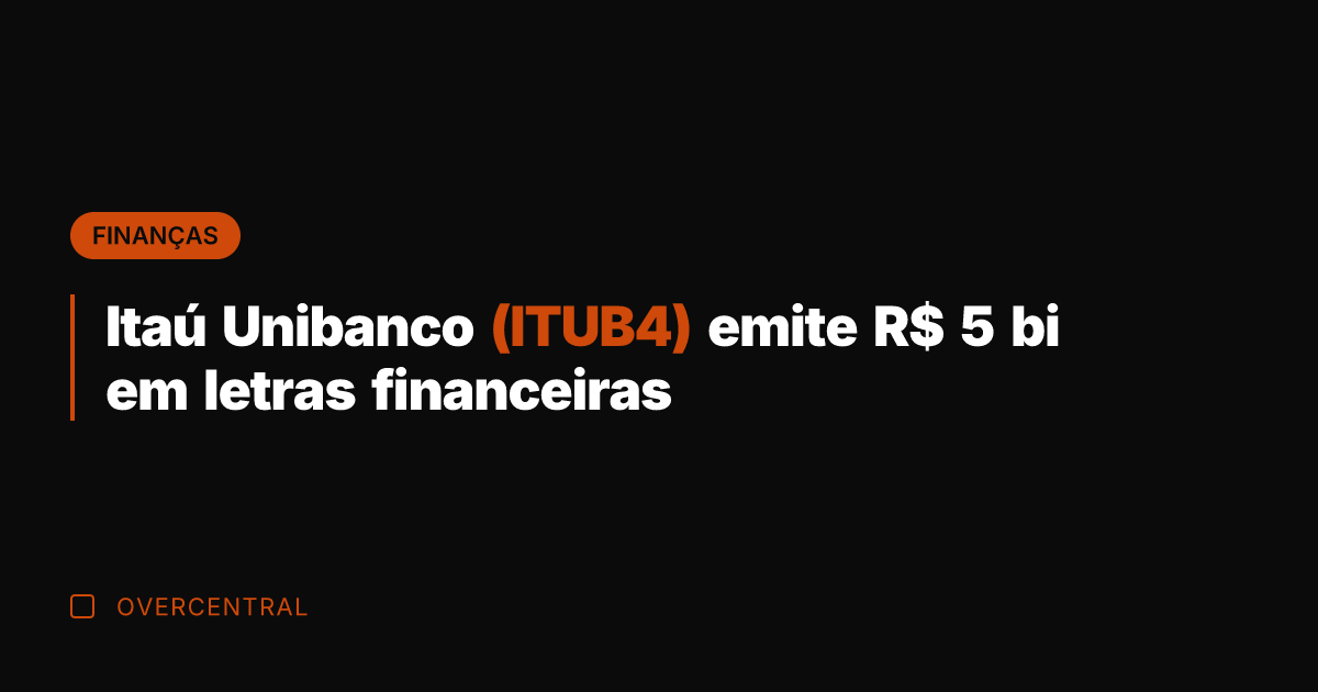 Itaú Unibanco (ITUB4) emite R$ 5 bi em letras financeiras