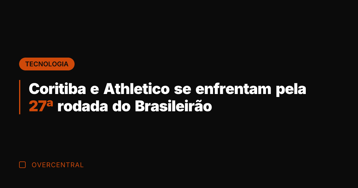 Coritiba e Athletico se enfrentam pela 27ª rodada do Brasileirão