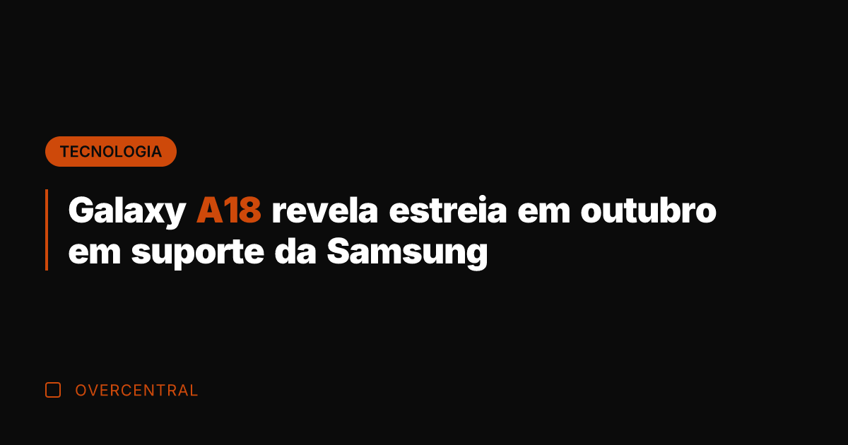 Galaxy A18 revela estreia em outubro em suporte da Samsung