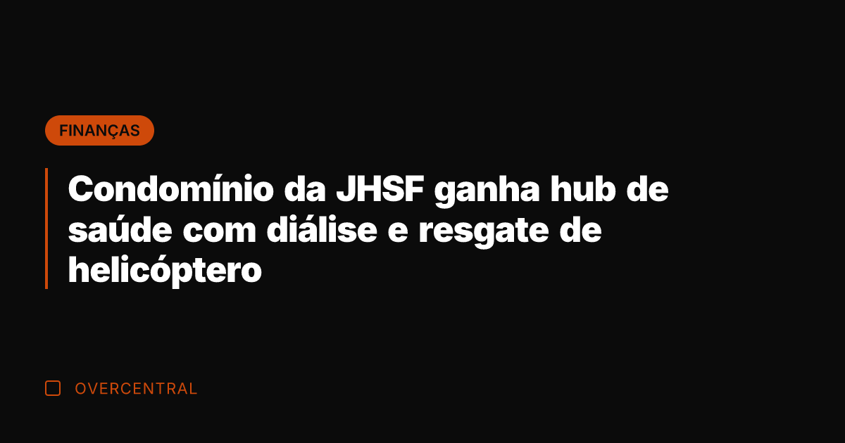 Condomínio da JHSF ganha hub de saúde com diálise e resgate de