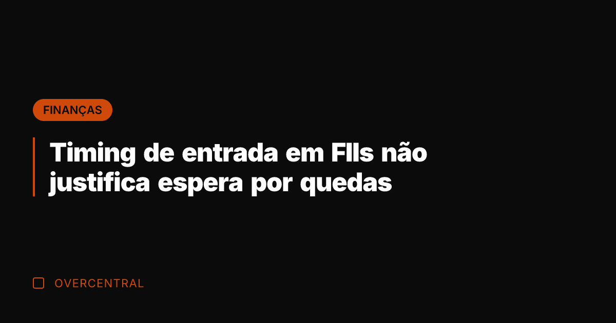 Timing de entrada em FIIs não justifica espera por quedas