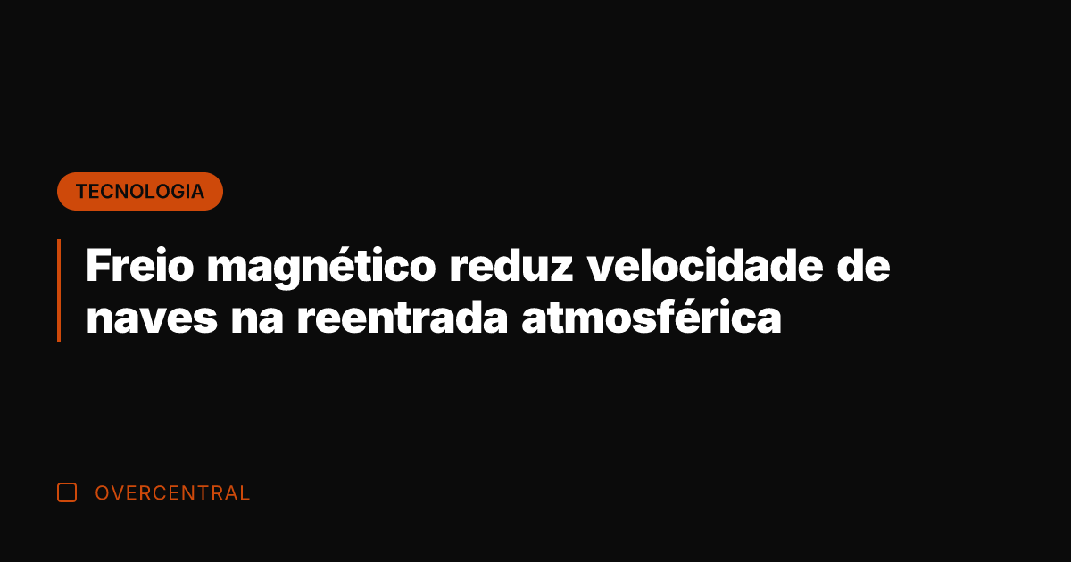 Freio magnético reduz velocidade de naves na reentrada atmosférica