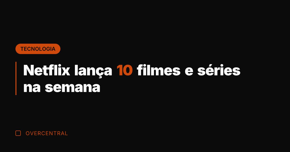 Netflix lança 10 filmes e séries na semana
