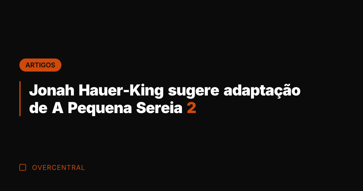Jonah Hauer-King sugere adaptação de A Pequena Sereia 2