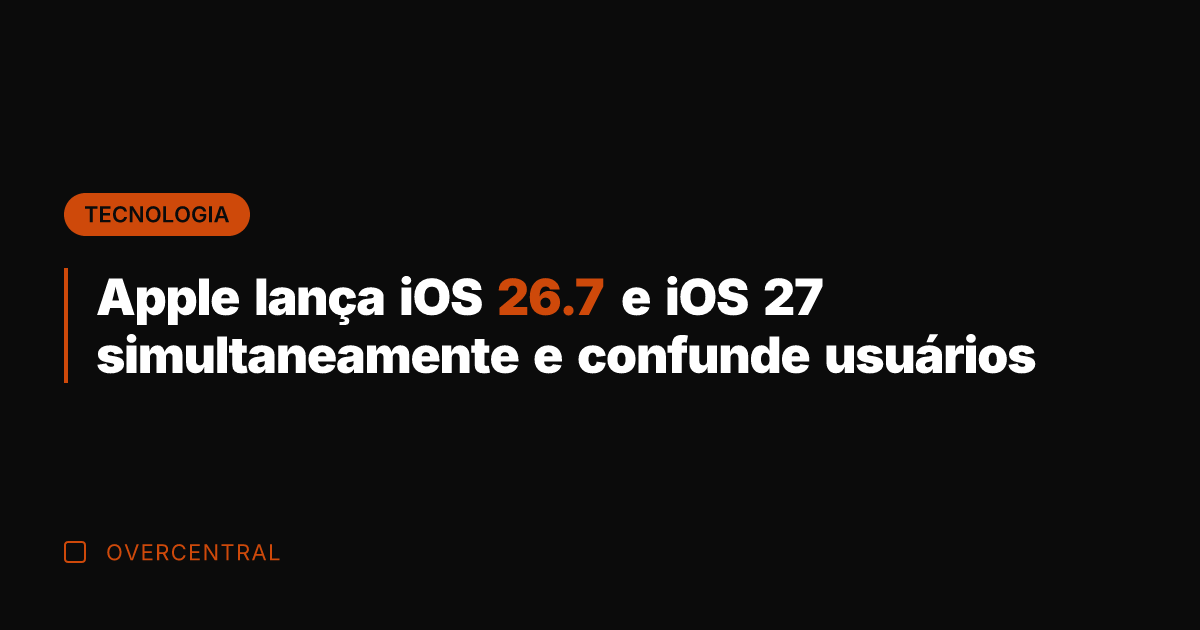 Apple lança iOS 26.7 e iOS 27 simultaneamente e confunde usuários
