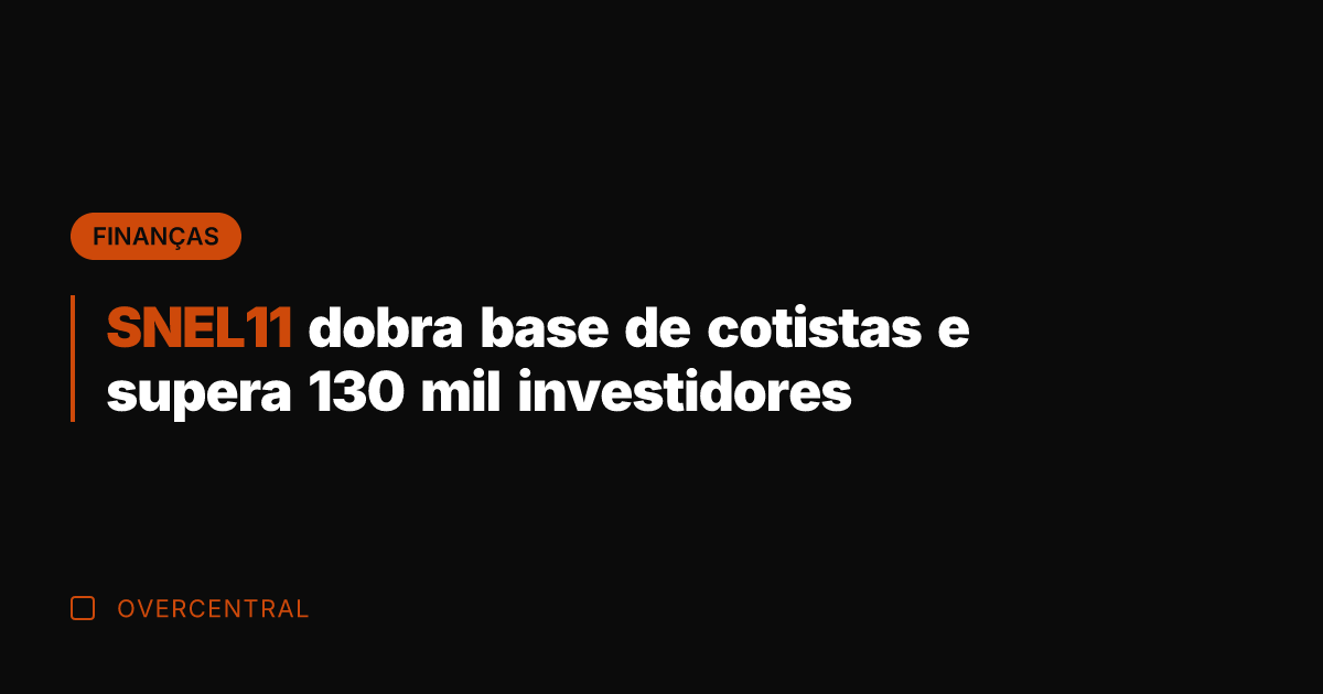 SNEL11 dobra base de cotistas e supera 130 mil investidores
