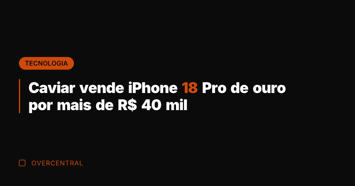 Caviar vende iPhone 18 Pro de ouro por mais de R$ 40