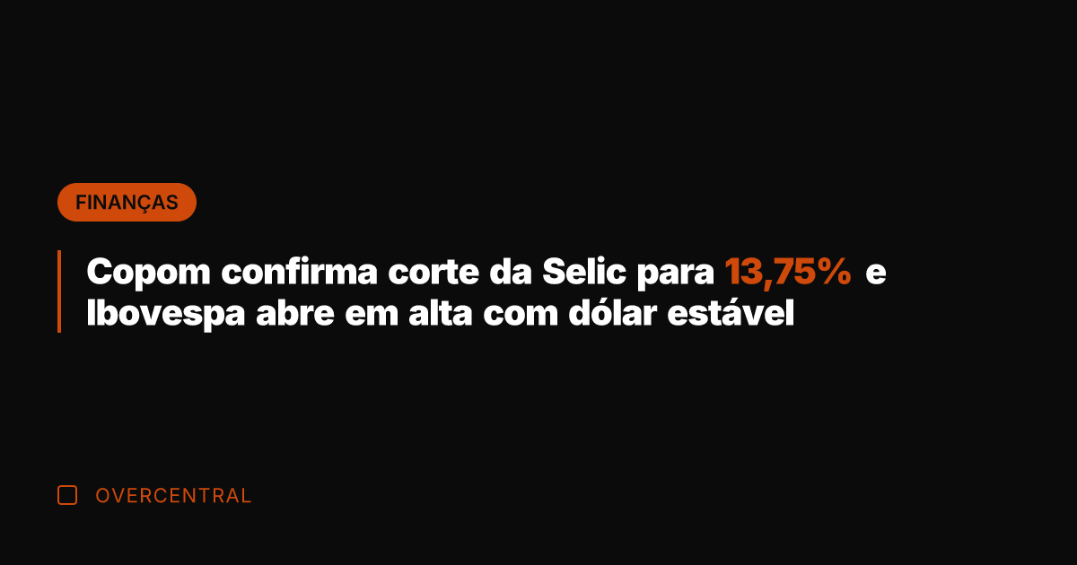 Copom confirma corte da Selic para 13,75% e Ibovespa abre em alta