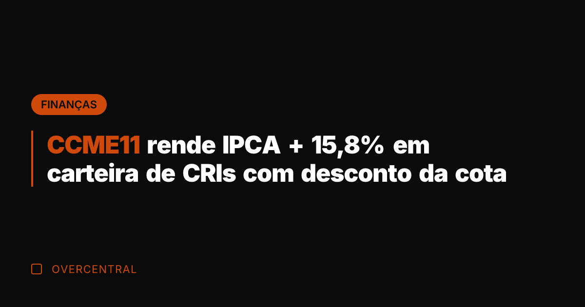 CCME11 rende IPCA + 15,8% em carteira de CRIs com desconto da
