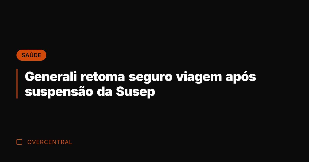 Generali retoma seguro viagem após suspensão da Susep Generali retoma seguro viagem após suspensão da Susep