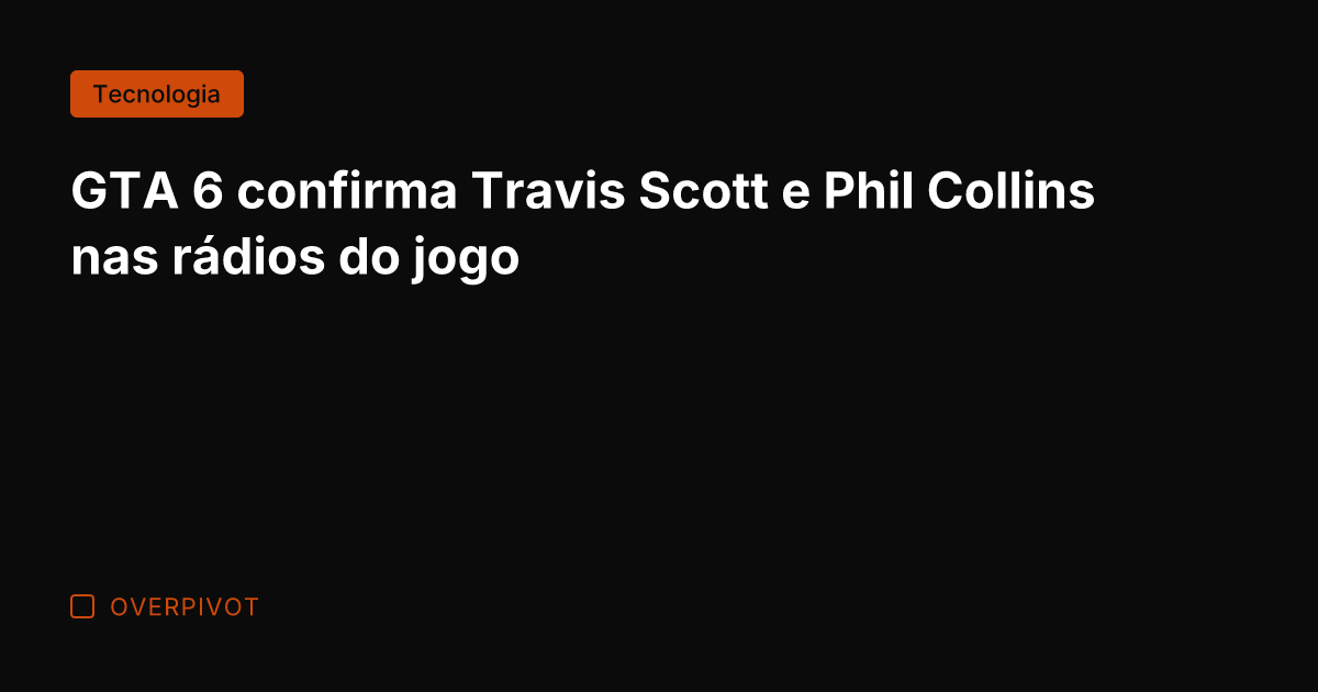 GTA 6 confirma Travis Scott e Phil Collins nas rádios do jogo