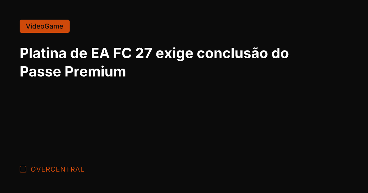 Platina de EA FC 27 exige conclusão do Passe Premium